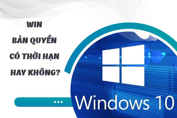 [GIẢI ĐÁP] Win bản quyền có thời hạn không? Win 10 hết hạn có sao không?