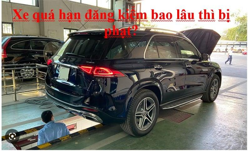 Xe quá hạn đăng kiểm bao lâu thì bị phạt? [Cập nhập 2024]