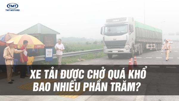 Xe tải được phép chở quá khổ bao nhiêu phần trăm theo quy định?