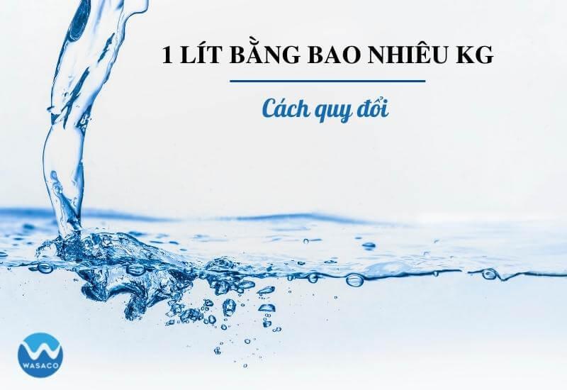 1 lít bằng bao nhiêu kg? bao nhiêu m3? Bảng quy đổi chi tiết nhất