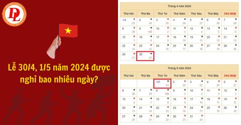 Lễ 30/4, 1/5 năm 2024 được nghỉ bao nhiêu ngày?