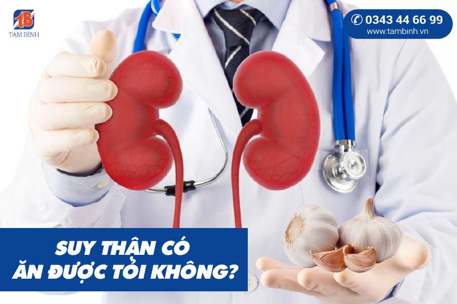 Suy thận có nên ăn tỏi không? Lưu ý khi sử dụng tỏi cho người bệnh thận