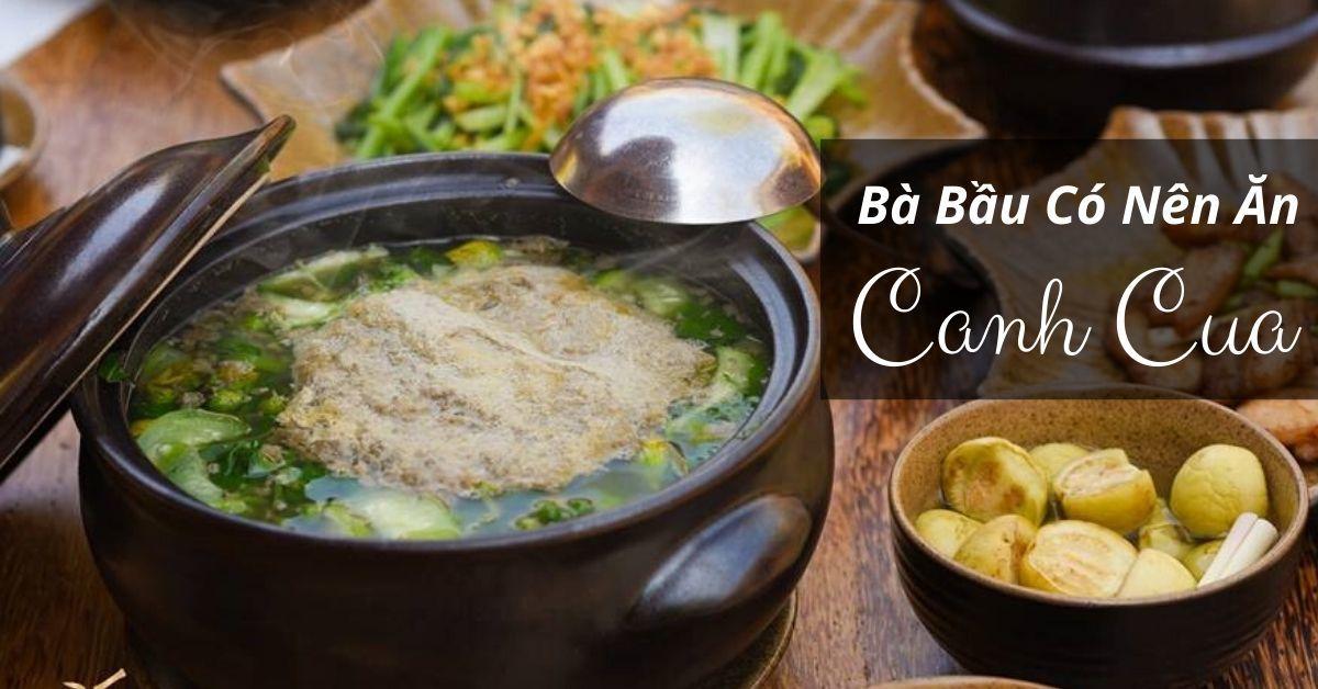 Bà bầu có nên ăn canh cua không? Những lưu ý mẹ cần biết trước khi ăn