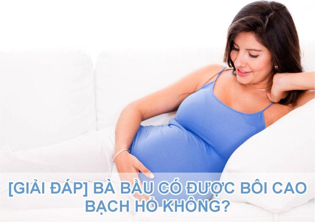 [ GIẢI ĐÁP ] Bà Bầu Có Được Bôi Cao Bạch Hổ Không?