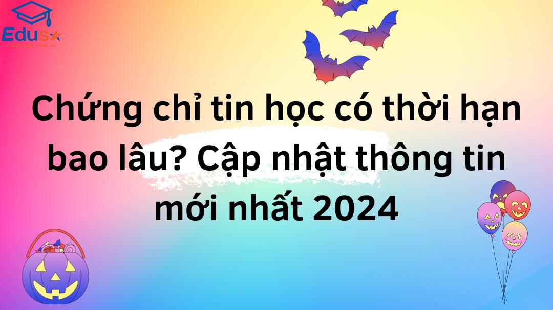 Chứng chỉ tin học có thời hạn bao lâu? Cập nhật thông tin mới nhất 2024