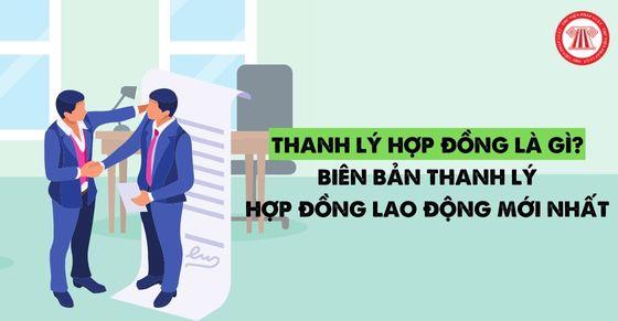 Thanh lý hợp đồng là gì? Mẫu biên bản thanh lý hợp đồng lao động mới nhất