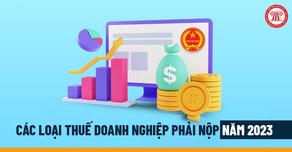 Các loại thuế doanh nghiệp phải nộp năm 2023