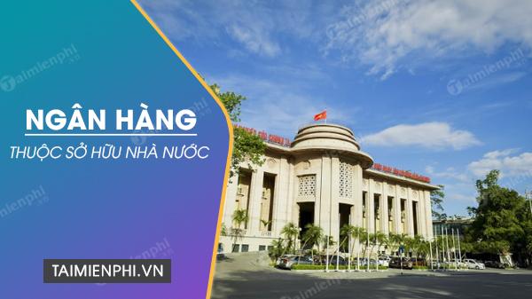 Danh sách các ngân hàng thuộc sở hữu của nhà nước tại Việt Nam hiện nay