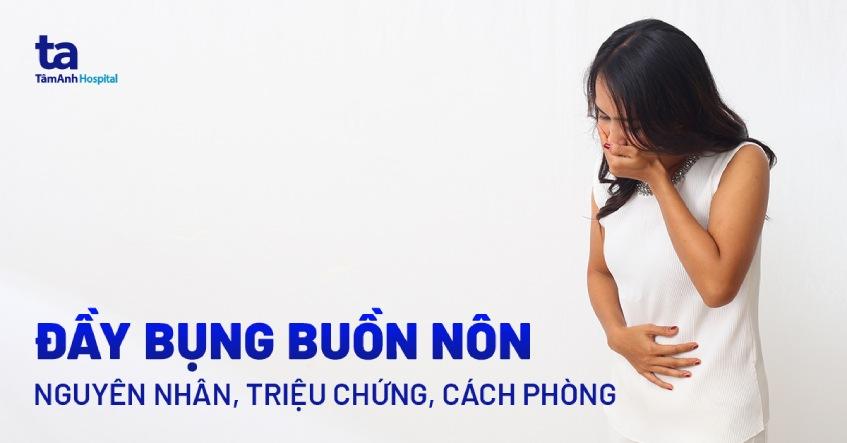 Đầy bụng buồn nôn: Nguyên nhân, triệu chứng và cách phòng