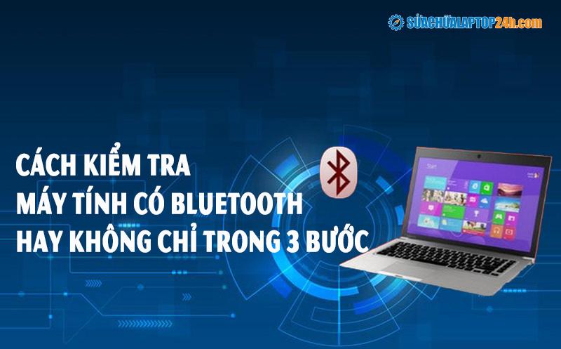 Cách kiểm tra máy tính có bluetooth hay không chỉ trong 3 bước