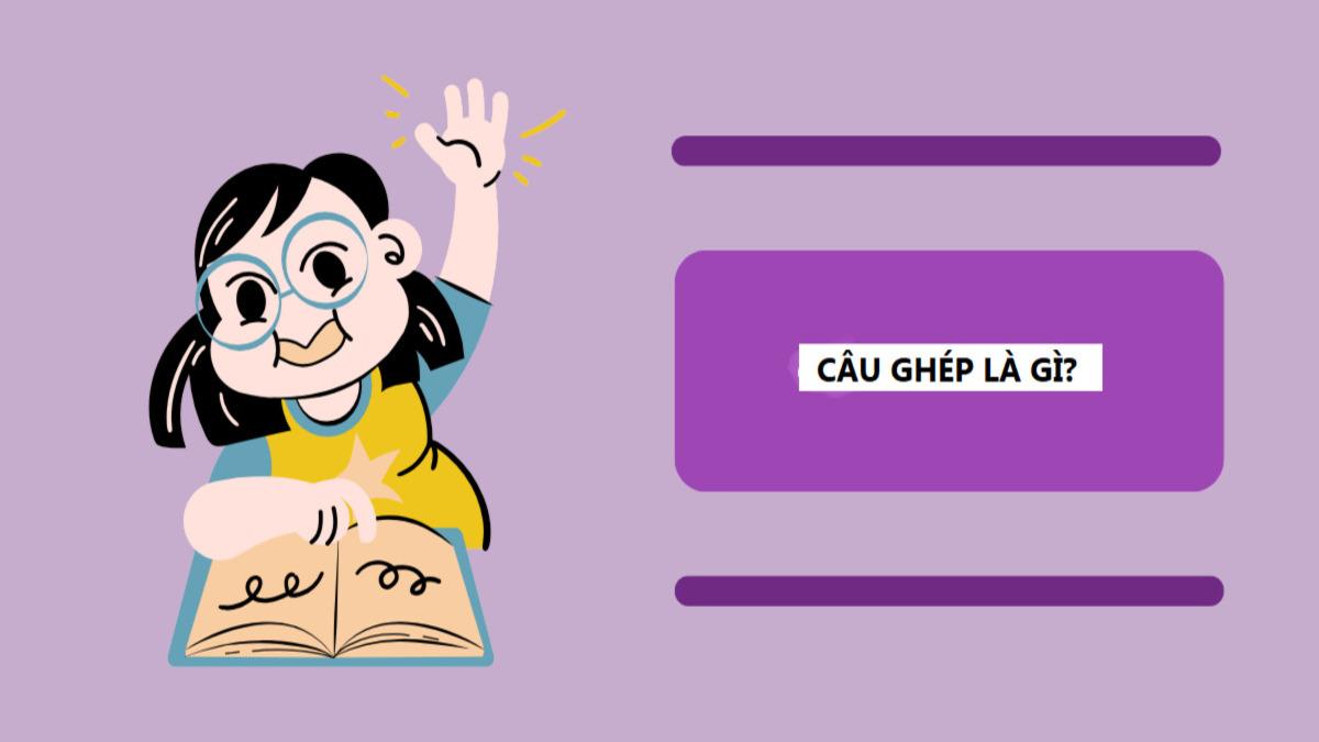 Câu ghép là gì? Một số ví dụ về câu ghép phổ biến