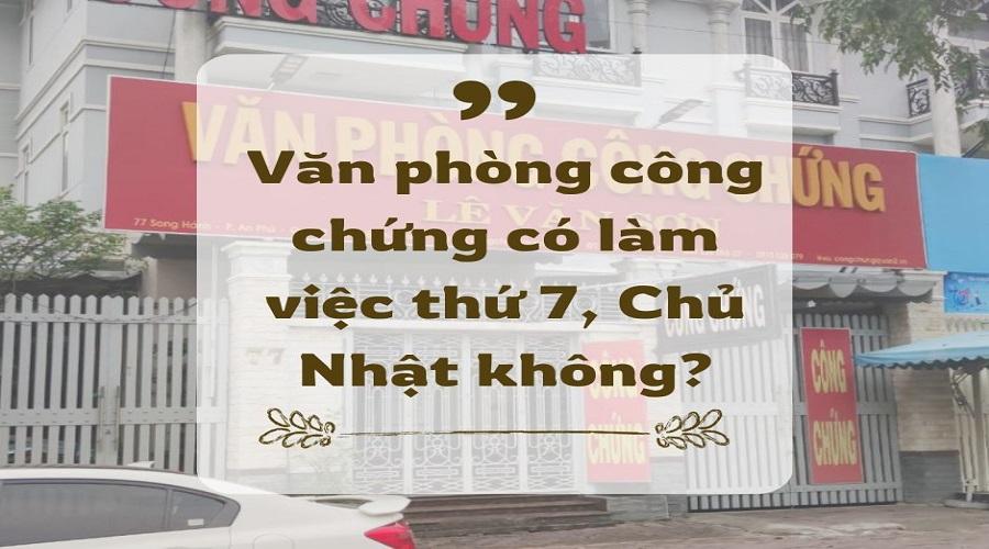 Văn phòng công chứng có làm việc thứ 7, chủ nhật không?