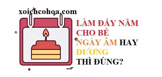 Làm Đầy Năm Cho Bé Ngày Âm Hay Dương Là Đúng?