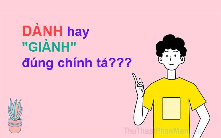 "Dành" hay “Giành” mới đúng chính tả?