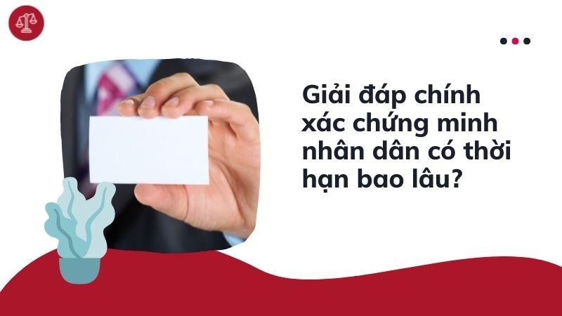 Chứng minh nhân dân có thời hạn bao lâu theo quy định 2022