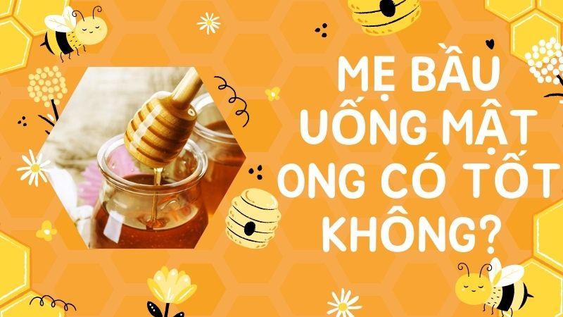 Mẹ bầu uống mật ong có tốt không? Tác dụng của mật ong với bà bầu