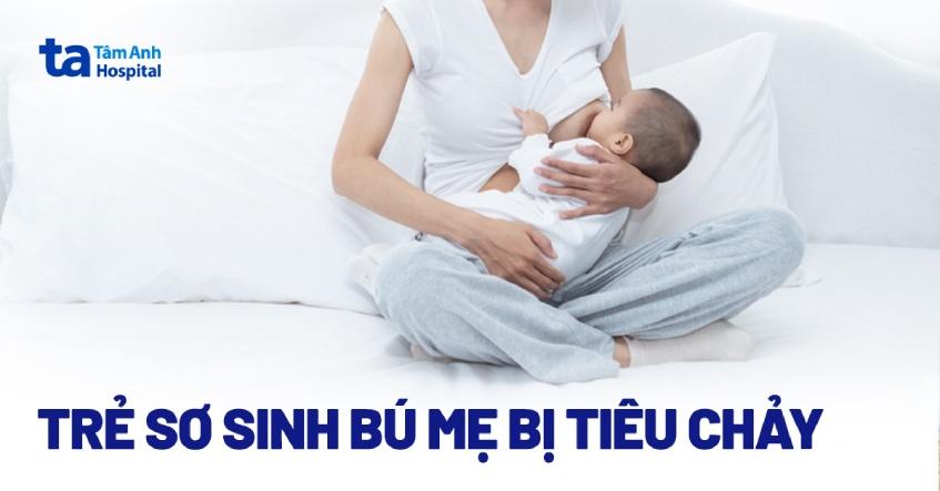 Trẻ sơ sinh bú mẹ bị tiêu chảy: Nguyên nhân và cách nhận biết