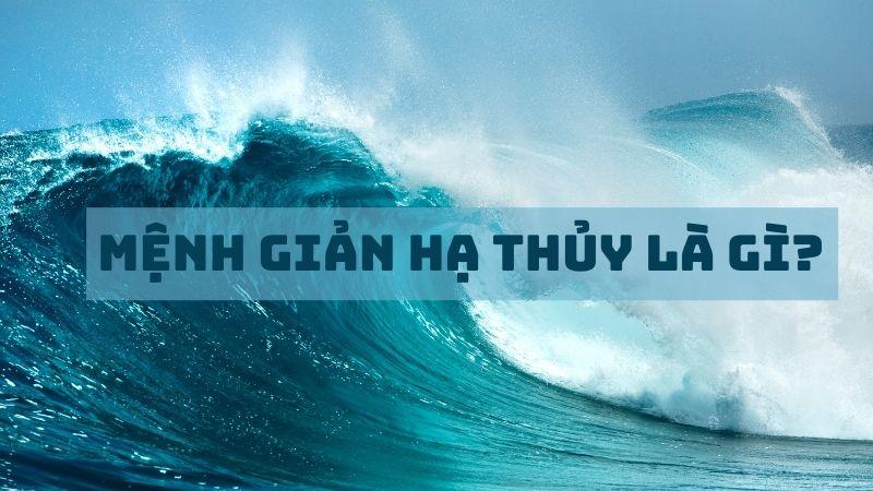 Giản Hạ Thủy là gì? Số mệnh của người mang mệnh Giản Hạ Thủy