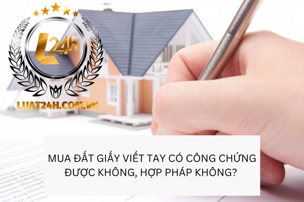 Mua đất giấy viết tay có công chứng được không, hợp pháp không