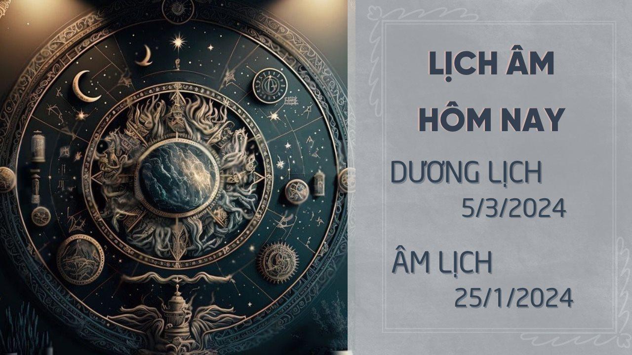 Lịch âm dương hôm nay 5/3/2024 - Lịch vạn niên 5/3 - Xem lịch âm, lịch dương, lịch vạn niên ngày 5/3/2024