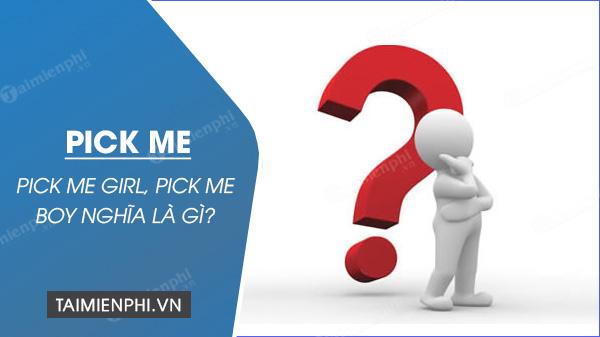 Pick me là gì? Ý nghĩa của Pick me girl, Pick me boy là gì?