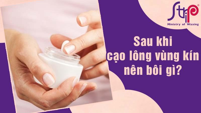 Sau khi cạo lông vùng kín nên bôi gì để da khỏe đẹp?