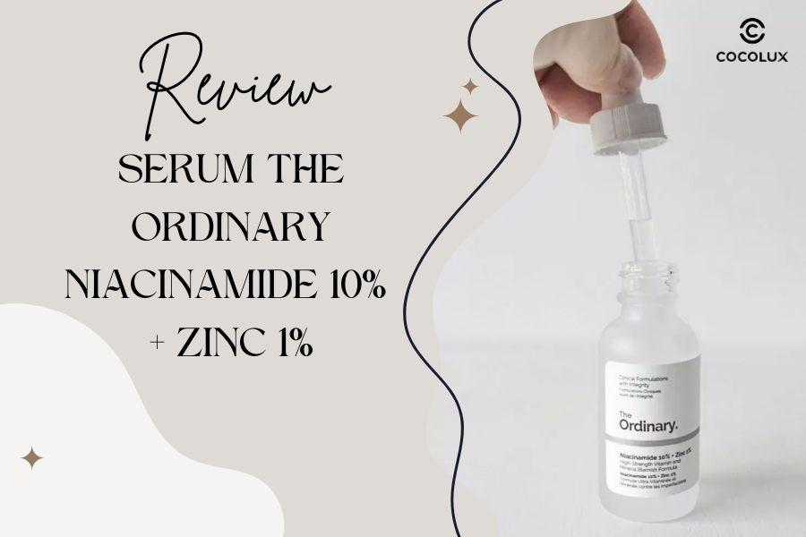 Review chi tiết serum The Ordinary Niacinamide 10% + Zinc 1%