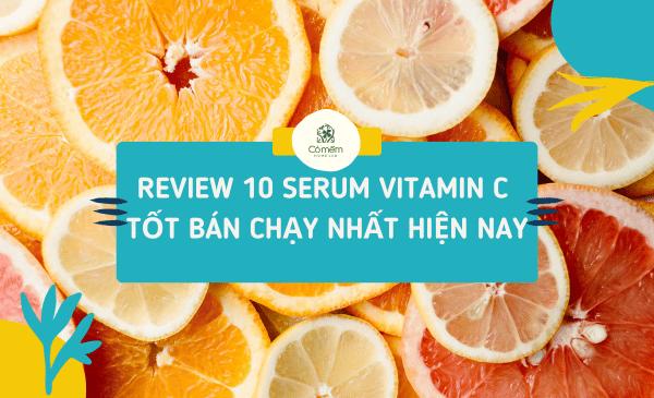 Review 8 serum vitamin C tốt bán chạy nhất hiện nay