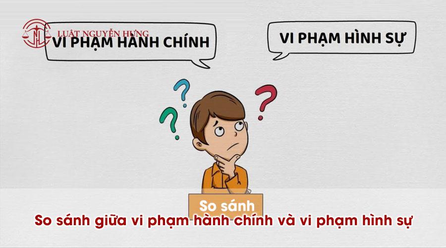 So sánh giữa vi phạm hành chính và vi phạm hình sự (tội phạm)