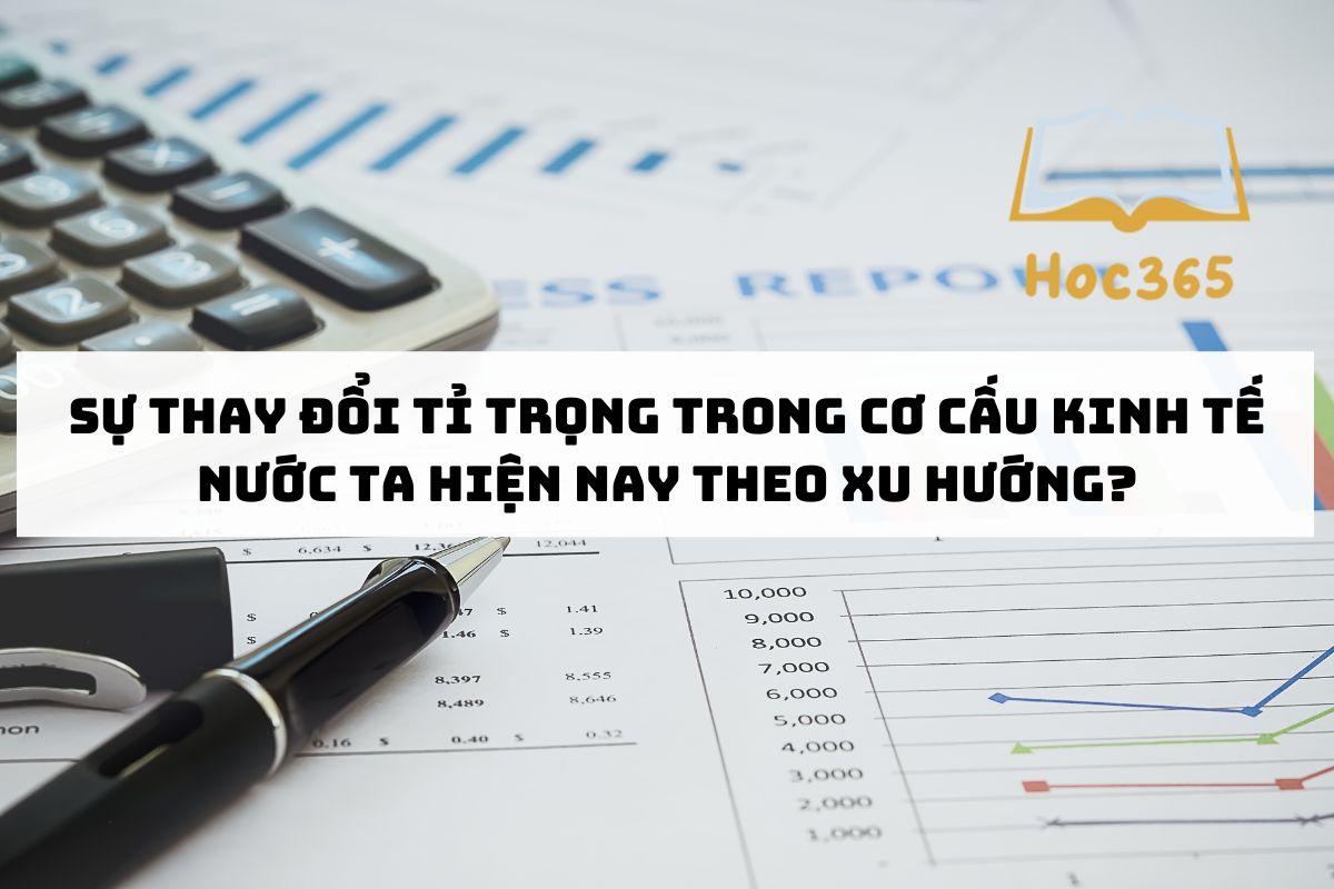 Sự thay đổi tỉ trọng trong cơ cấu kinh tế nước ta hiện nay theo xu hướng?