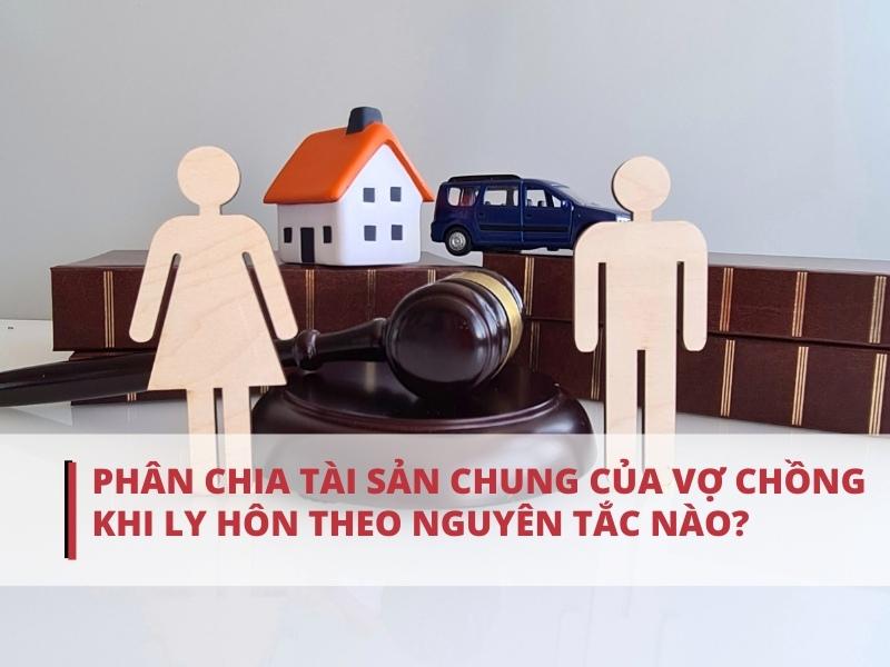 Phân chia tài sản chung của vợ chồng khi ly hôn theo nguyên tắc nào?