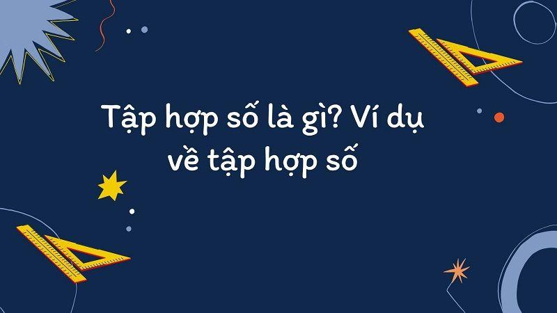 Tập hợp số là gì? Các tập hợp số cơ bản trong toán học