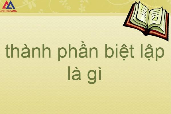 Thành phần biệt lập là gì? Có mấy loại? Dấu hiệu nhận biết