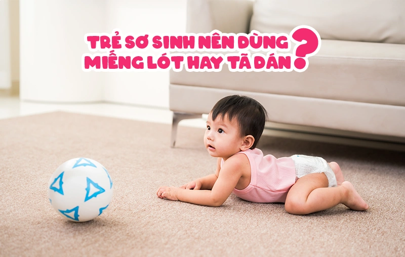 [Giải đáp] Trẻ sơ sinh nên dùng miếng lót hay tã dán?