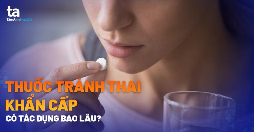 Thuốc tránh thai khẩn cấp có tác dụng bao lâu?