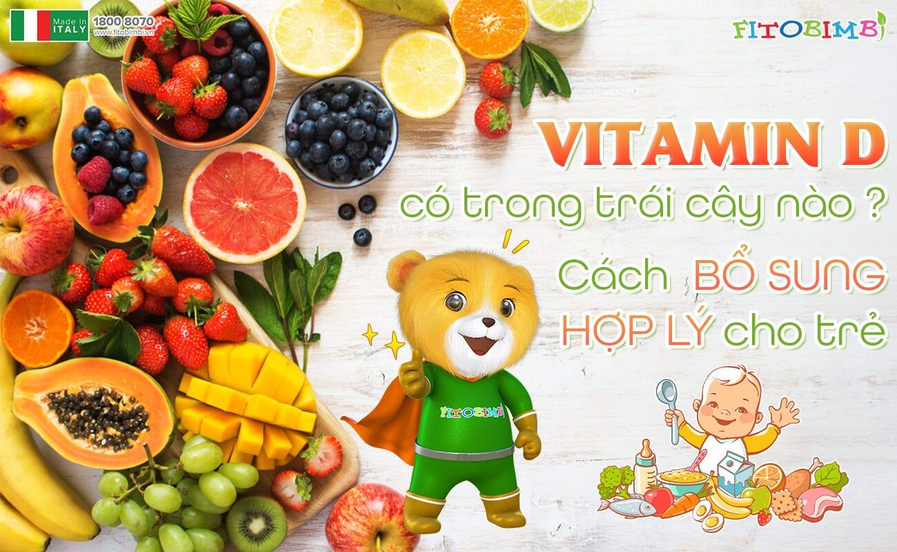 Vitamin D có trong trái cây nào? Cách bổ sung hợp lý cho trẻ