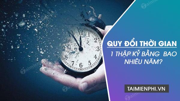 1 thập kỷ là bao nhiêu năm? Quy đổi 1 thế kỷ, 1 thiên niên kỷ sang năm