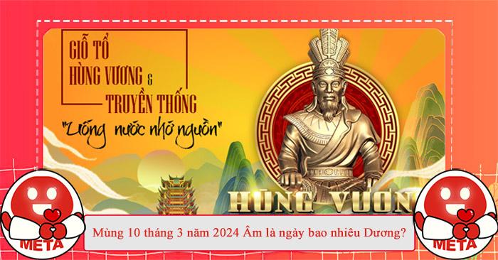 Mùng 10 tháng 3 năm 2024 Âm là ngày bao nhiêu Dương?