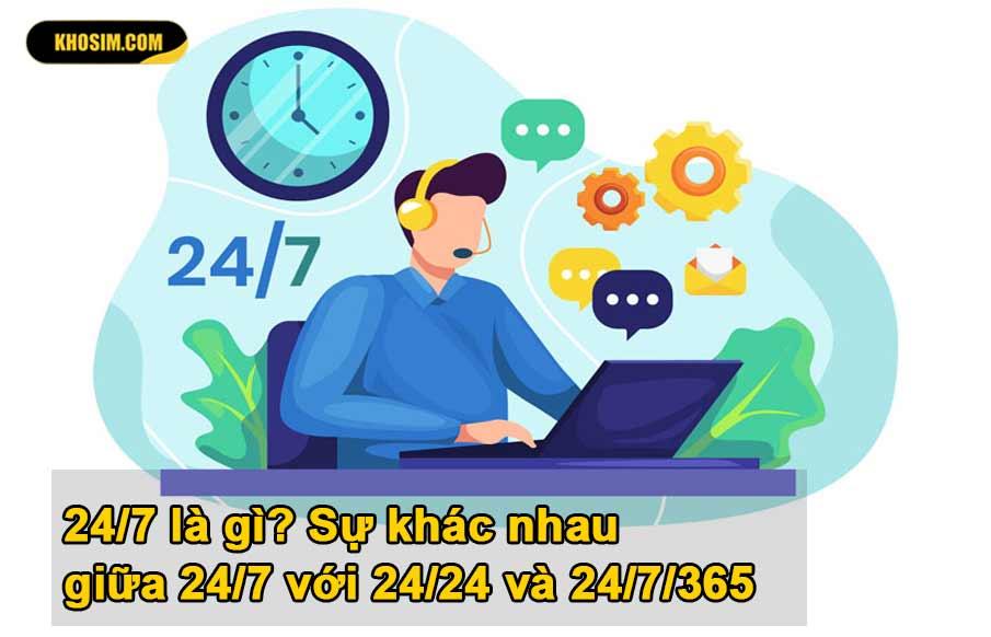 24/7 là gì? Sự khác nhau giữa 24/7 với 24/24 và 24/7/365