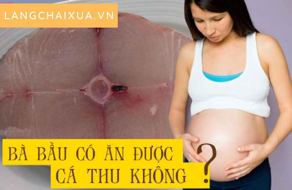 Bà bầu có nên ăn cá thu không? Loại cá nên ăn và cần tránh