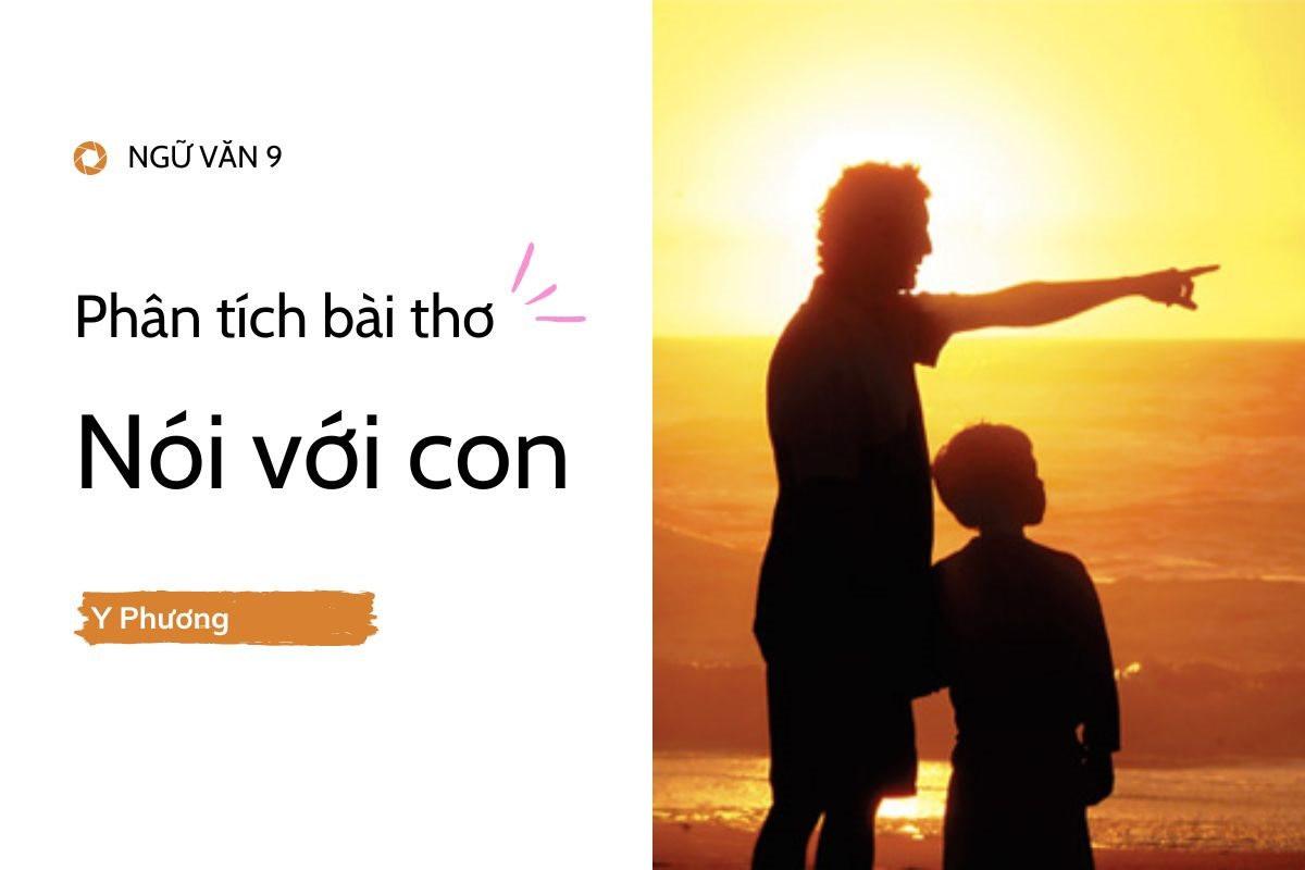 Bài văn mẫu lớp 9: Phân tích bài thơ Nói với con - Y Phương