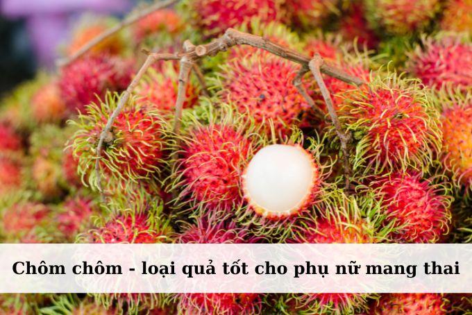 Bầu ăn chôm chôm được không? Có lợi hay gây hại cho thai nhi