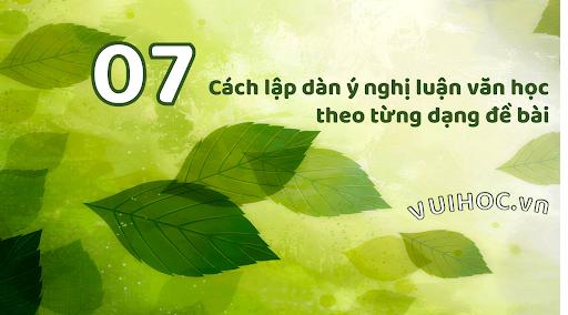 7 cách lập dàn ý nghị luận văn học theo từng dạng đề bài