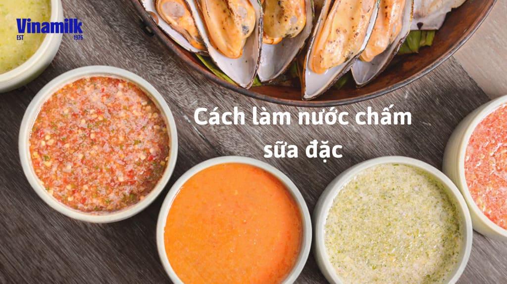 4 CÁCH LÀM NƯỚC CHẤM SỮA ĐẶC ĐƠN GIẢN THƠM NGON KHÓ CƯỠNG