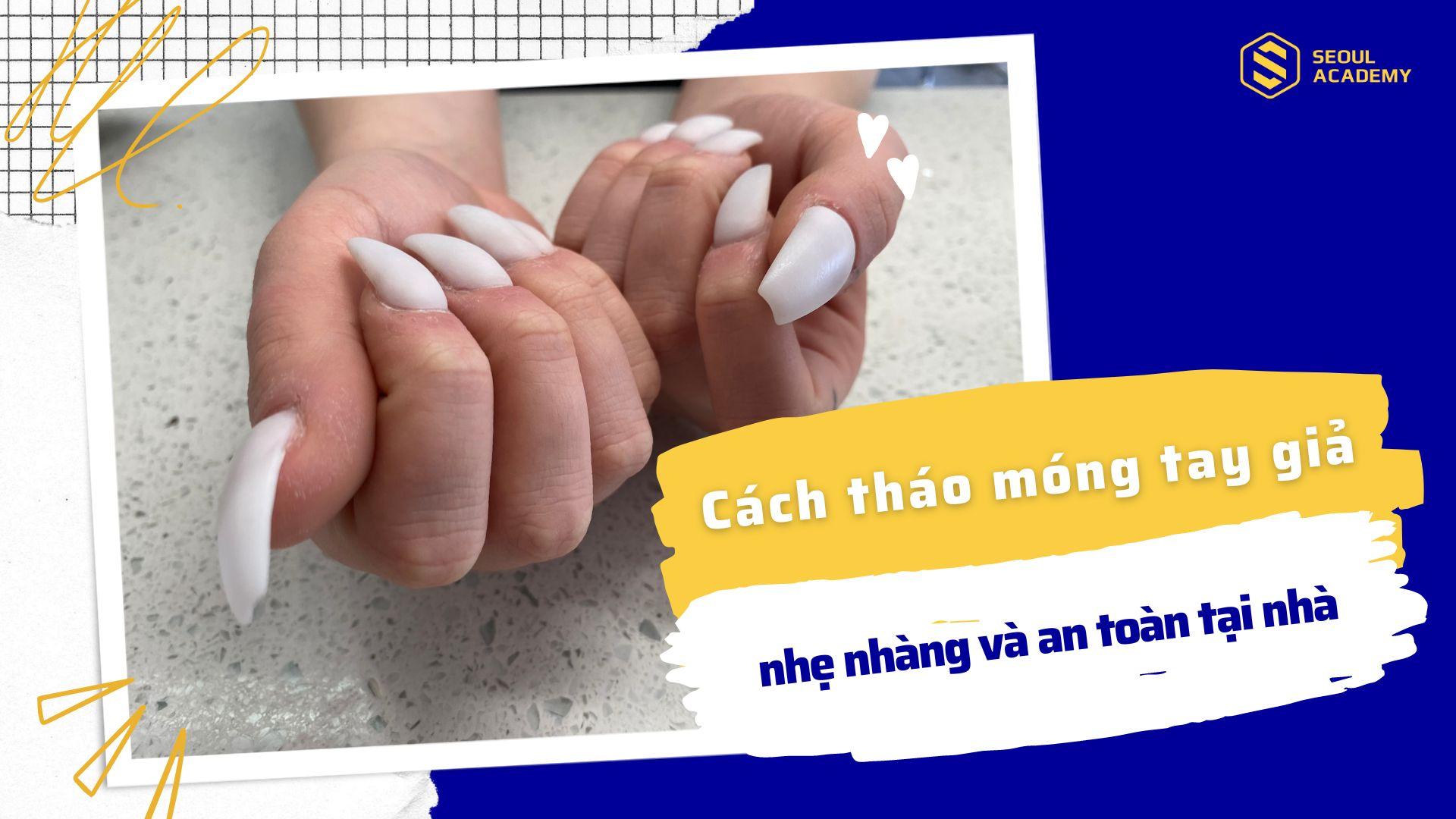 Cách tháo móng tay giả nhẹ nhàng và an toàn tại nhà