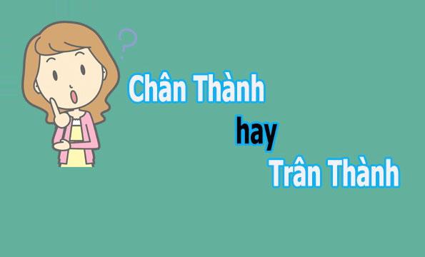 Chân thành hay trân thành? Sử dụng từ nào mới đúng chính tả?