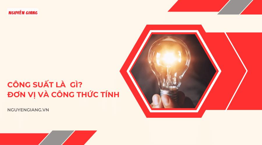 Công suất là gì? Đơn vị và công thức tính công suất