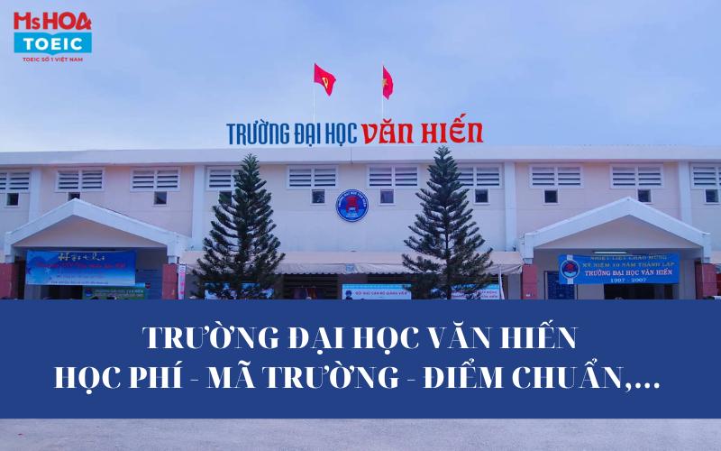 Trường đại học Văn Hiến - Học phí, mã trường, điểm chuẩn đầu vào và đầu ra,...