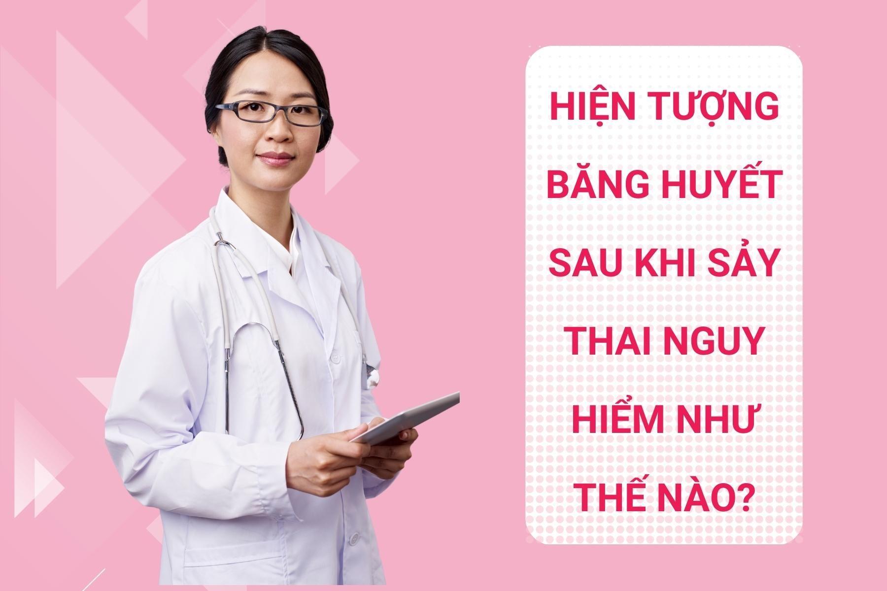 Hiện tượng băng huyết sau khi sảy thai nguy hiểm như thế nào?