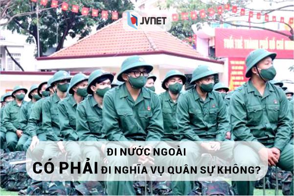 Giải đáp: Đi nước ngoài có phải đi nghĩa vụ không?